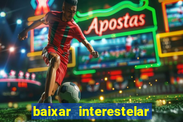 baixar interestelar 4k dublado